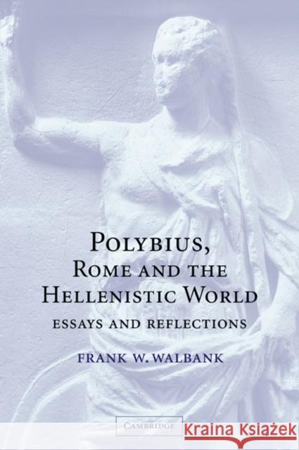 Polybius, Rome and the Hellenistic World: Essays and Reflections Walbank, Frank W. 9780521034944 Cambridge University Press