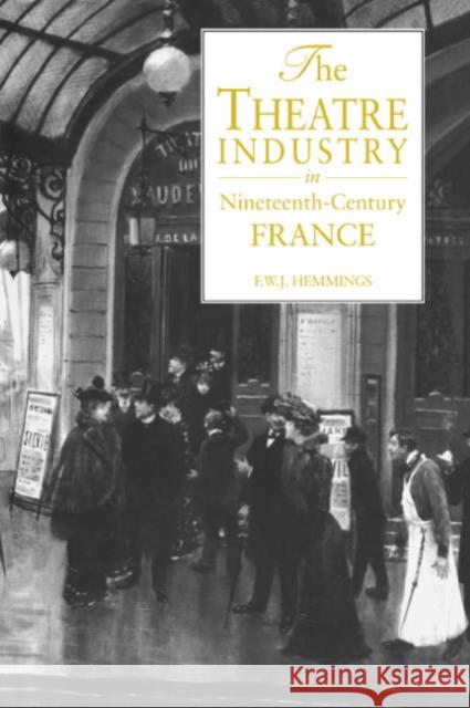 The Theatre Industry in Nineteenth-Century France Frederic William John Hemmings F. W. J. Hemmings 9780521035019 Cambridge University Press