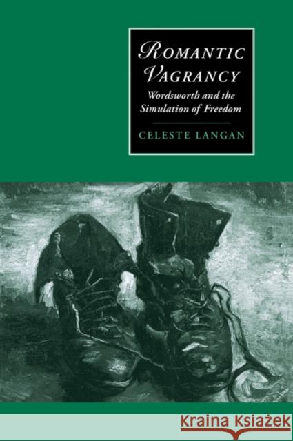 Romantic Vagrancy: Wordsworth and the Simulation of Freedom Langan, Celeste 9780521035101 Cambridge University Press