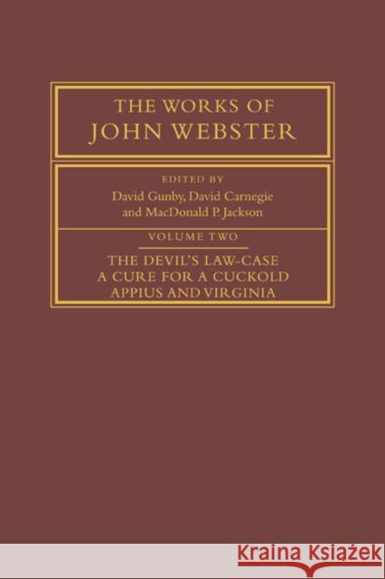 The Works of John Webster: Volume 2, the Devil's Law-Case; A Cure for a Cuckold; Appius and Virginia Webster, John 9780521035118 Cambridge University Press