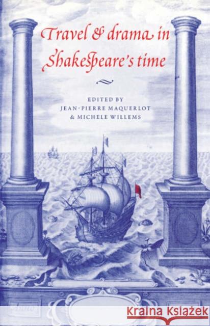 Travel and Drama in Shakespeare's Time Jean-Pierre Maquerlot Michele Willems Michhle Willems 9780521035149 Cambridge University Press