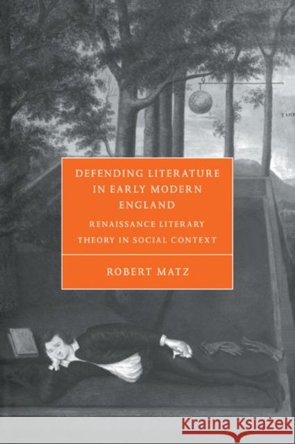 Defending Literature in Early Modern England: Renaissance Literary Theory in Social Context Matz, Robert 9780521035187 Cambridge University Press