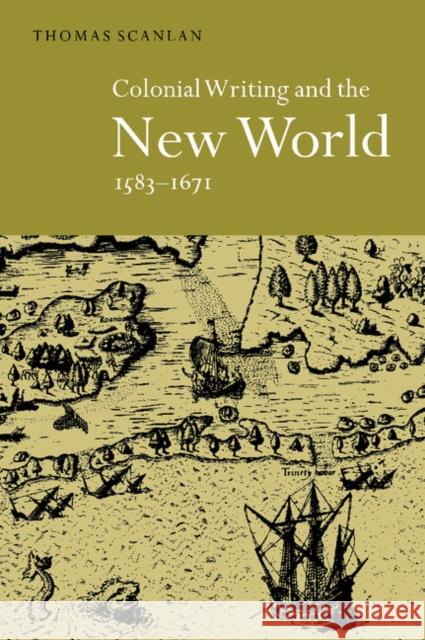 Colonial Writing and the New World, 1583-1671: Allegories of Desire Scanlan, Thomas J. 9780521035194 Cambridge University Press