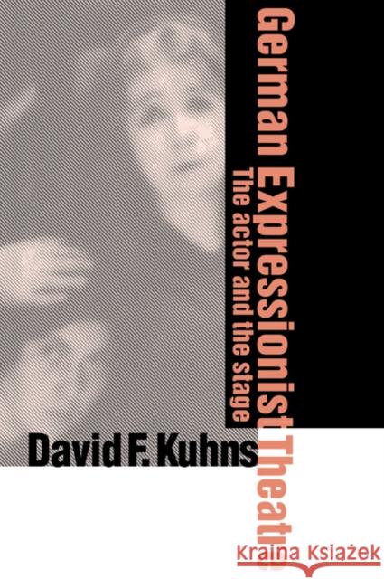 German Expressionist Theatre: The Actor and the Stage Kuhns, David F. 9780521035224 Cambridge University Press