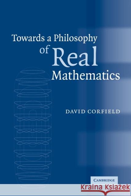 Towards a Philosophy of Real Mathematics David Corfield 9780521035255 Cambridge University Press