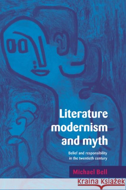 Literature, Modernism and Myth: Belief and Responsibility in the Twentieth Century Bell, Michael 9780521035347