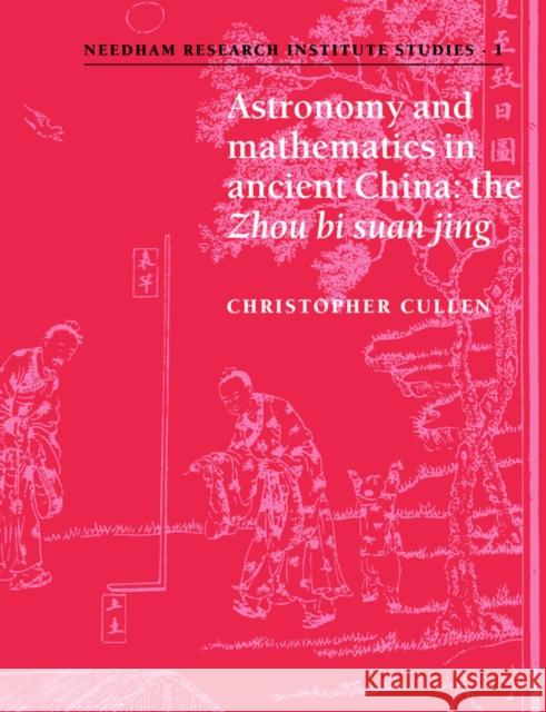 Astronomy and Mathematics in Ancient China: The 'Zhou Bi Suan Jing' Cullen, Christopher 9780521035378