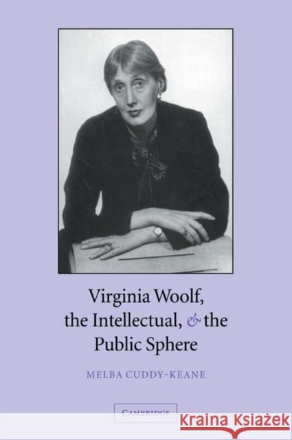 Virginia Woolf, the Intellectual & the Public Sphere Cuddy-Keane, Melba 9780521035385
