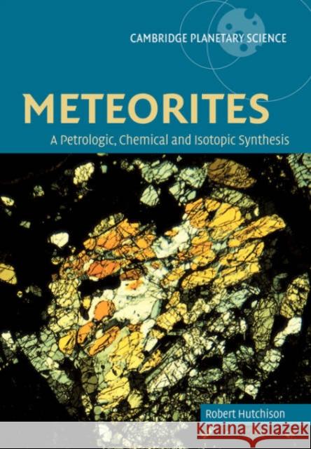 Meteorites: A Petrologic, Chemical and Isotopic Synthesis Hutchison, Robert 9780521035392 Cambridge University Press