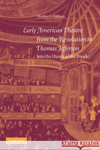 Early American Theatre from the Revolution to Thomas Jefferson: Into the Hands of the People Nathans, Heather S. 9780521035477 Cambridge University Press
