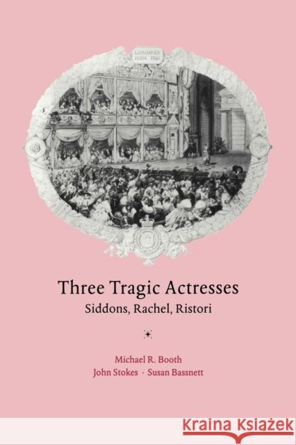 Three Tragic Actresses: Siddons, Rachel, Ristori Booth, Michael 9780521035552 Cambridge University Press
