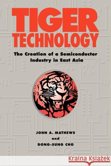 Tiger Technology: The Creation of a Semiconductor Industry in East Asia Mathews, John A. 9780521035675