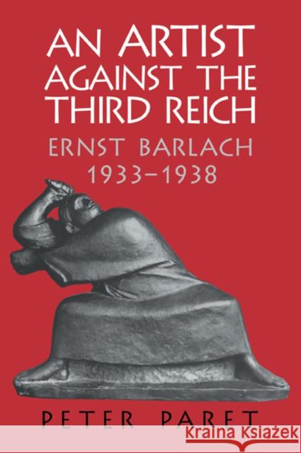 An Artist Against the Third Reich: Ernst Barlach, 1933-1938 Paret, Peter 9780521035705 Cambridge University Press