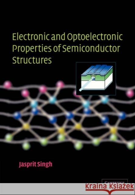 Electronic and Optoelectronic Properties of Semiconductor Structures Jasprit Singh 9780521035743 Cambridge University Press