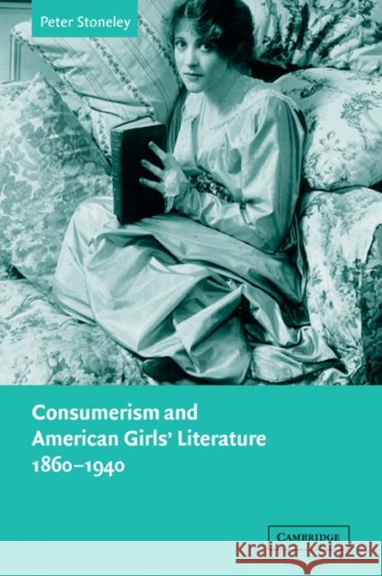Consumerism and American Girls' Literature, 1860-1940 Peter Stoneley 9780521035750 Cambridge University Press