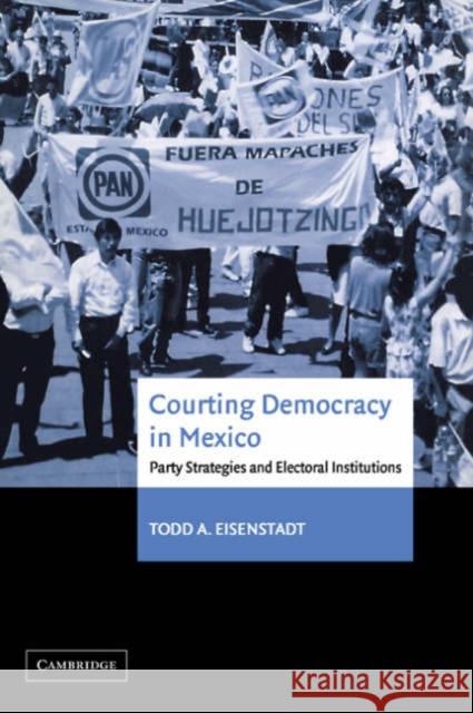 Courting Democracy in Mexico: Party Strategies and Electoral Institutions Eisenstadt, Todd A. 9780521035880 Cambridge University Press