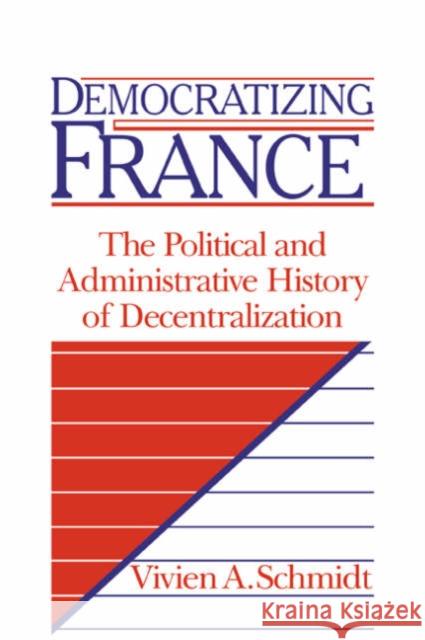 Democratizing France: The Political and Administrative History of Decentralization Schmidt, Vivien A. 9780521036054 Cambridge University Press