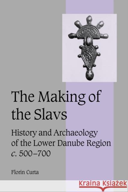 The Making of the Slavs: History and Archaeology of the Lower Danube Region, C.500-700 Curta, Florin 9780521036153 Cambridge University Press