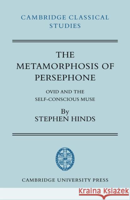 The Metamorphosis of Persephone: Ovid and the Self-Conscious Muse Hinds, Stephen 9780521036238