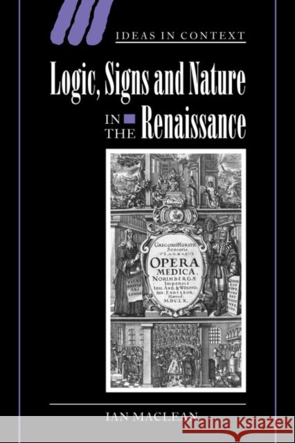 Logic, Signs and Nature in the Renaissance: The Case of Learned Medicine MacLean, Ian 9780521036276 Cambridge University Press