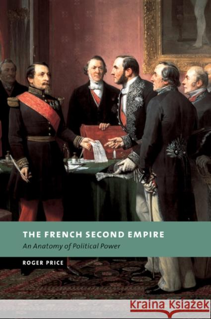 The French Second Empire: An Anatomy of Political Power Price, Roger 9780521036320 Cambridge University Press