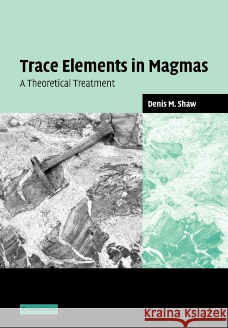 Trace Elements in Magmas: A Theoretical Treatment Shaw, Denis M. 9780521036344