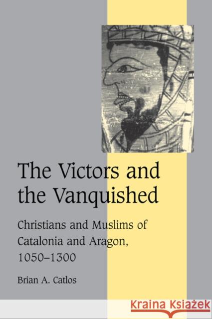The Victors and the Vanquished: Christians and Muslims of Catalonia and Aragon, 1050-1300 Catlos, Brian A. 9780521036443 Cambridge University Press