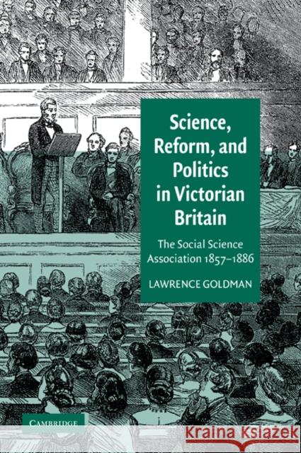 Science, Reform, and Politics in Victorian Britain: The Social Science Association 1857-1886 Goldman, Lawrence 9780521036511