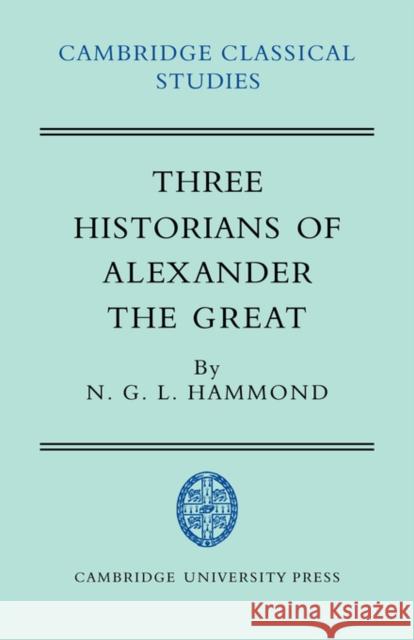 Three Historians of Alexander the Great N. G. L. Hammond 9780521036535 Cambridge University Press