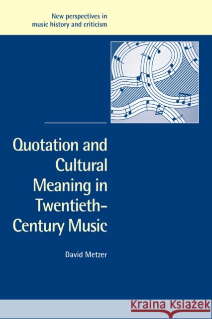 Quotation and Cultural Meaning in Twentieth-Century Music David Metzer 9780521036580 