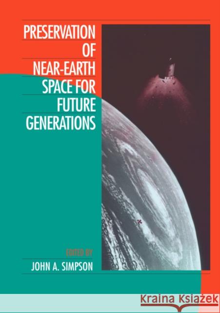 Preservation of Near-Earth Space for Future Generations John A. Simpson 9780521036757 Cambridge University Press