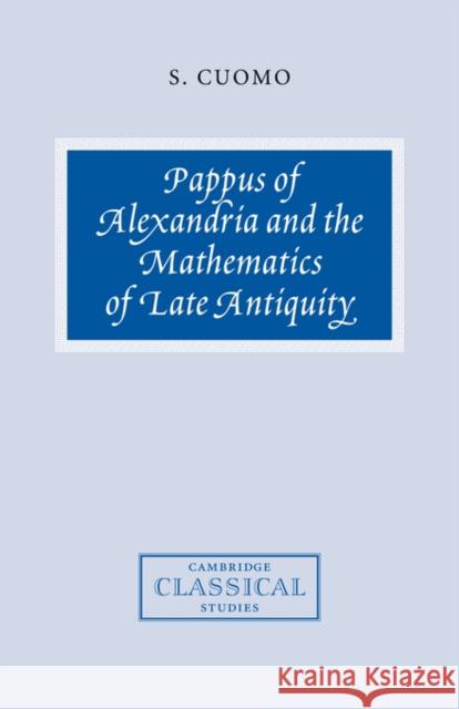 Pappus of Alexandria and the Mathematics of Late Antiquity S. Cuomo 9780521036894 Cambridge University Press