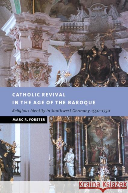 Catholic Revival in the Age of the Baroque: Religious Identity in Southwest Germany, 1550 1750 Forster, Marc R. 9780521036924 Cambridge University Press