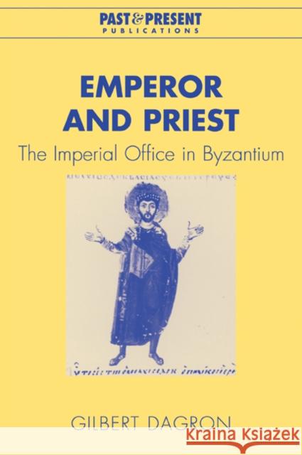 Emperor and Priest: The Imperial Office in Byzantium Dagron, Gilbert 9780521036979 Cambridge University Press