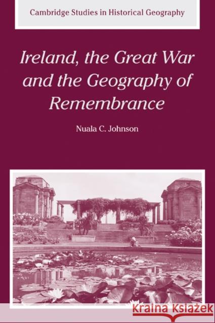 Ireland, the Great War and the Geography of Remembrance Nuala C. Johnson 9780521037051