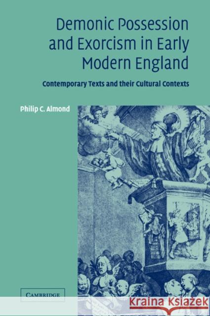 Demonic Possession and Exorcism in Early Modern England: Contemporary Texts and Their Cultural Contexts Almond, Philip C. 9780521037129 Cambridge University Press
