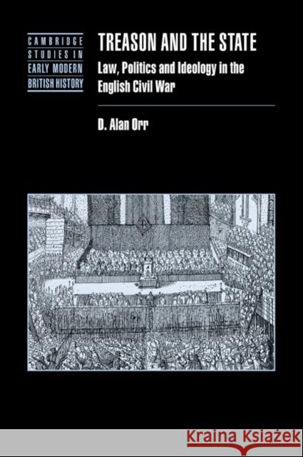 Treason and the State: Law, Politics and Ideology in the English Civil War Orr, D. Alan 9780521037334 Cambridge University Press
