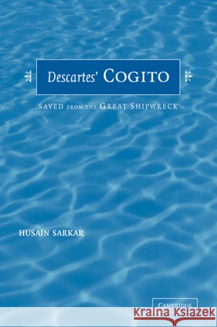 Descartes' Cogito: Saved from the Great Shipwreck Sarkar, Husain 9780521037341 Cambridge University Press