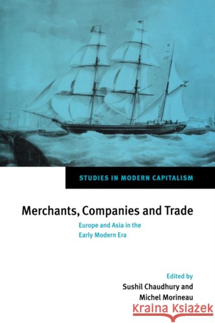 Merchants, Companies and Trade: Europe and Asia in the Early Modern Era Chaudhury, Sushil 9780521037471