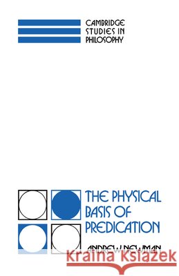 The Physical Basis of Predication Andrew Newman 9780521037617 Cambridge University Press