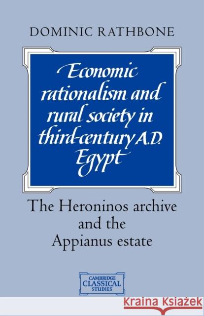 Economic Rationalism and Rural Society in Third-Century Ad Egypt: The Heroninos Archive and the Appianus Estate Rathbone, Dominic W. 9780521037631 Cambridge University Press
