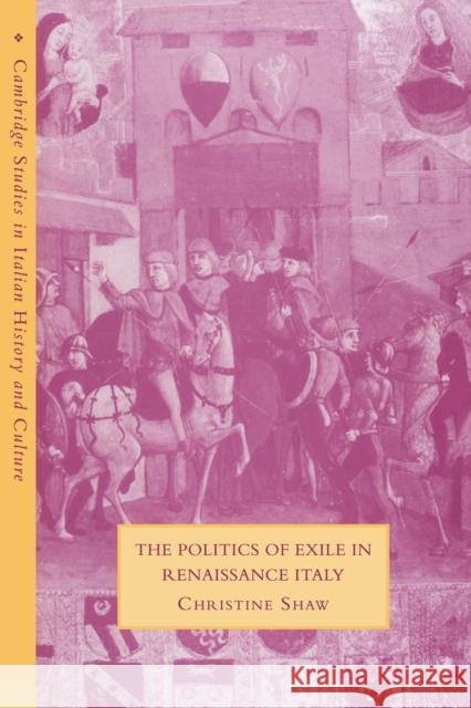 The Politics of Exile in Renaissance Italy Christine Shaw 9780521037662