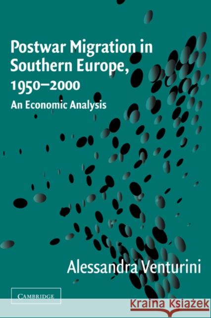 Postwar Migration in Southern Europe, 1950 2000: An Economic Analysis Venturini, Alessandra 9780521037709 Cambridge University Press