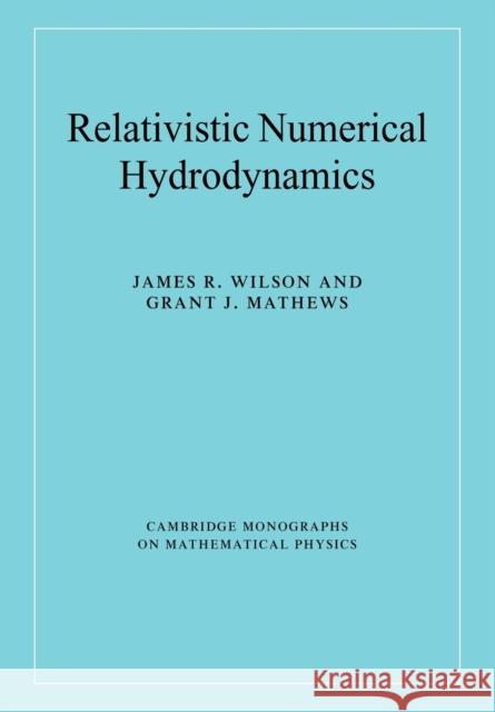 Relativistic Numerical Hydrodynamics James R. Wilson Grant J. Mathews 9780521037716 Cambridge University Press