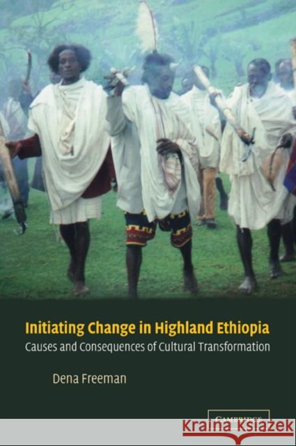 Initiating Change in Highland Ethiopia: Causes and Consequences of Cultural Transformation Freeman, Dena 9780521037761 Cambridge University Press