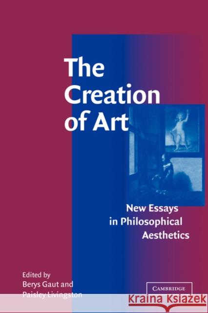 The Creation of Art: New Essays in Philosophical Aesthetics Gaut, Berys 9780521037792 Cambridge University Press