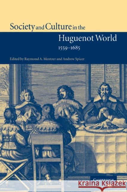 Society and Culture in the Huguenot World, 1559 1685 Mentzer, Raymond A. 9780521037884