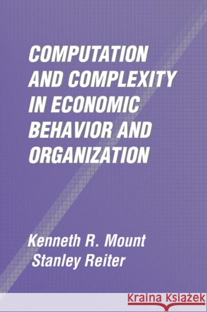 Computation and Complexity in Economic Behavior and Organization Kenneth R. Mount Stanley Reiter 9780521037891 Cambridge University Press