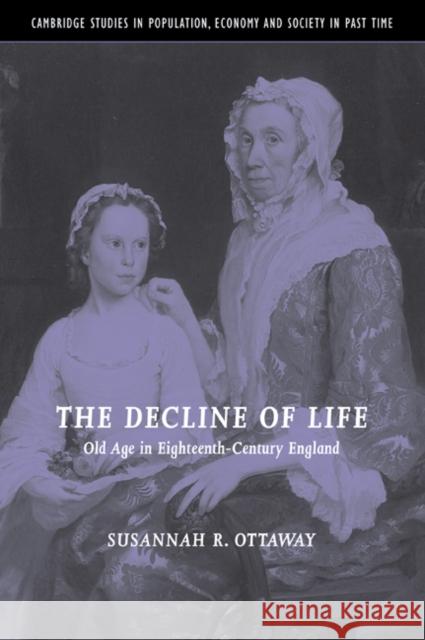 The Decline of Life: Old Age in Eighteenth-Century England Ottaway, Susannah R. 9780521037921 Cambridge University Press