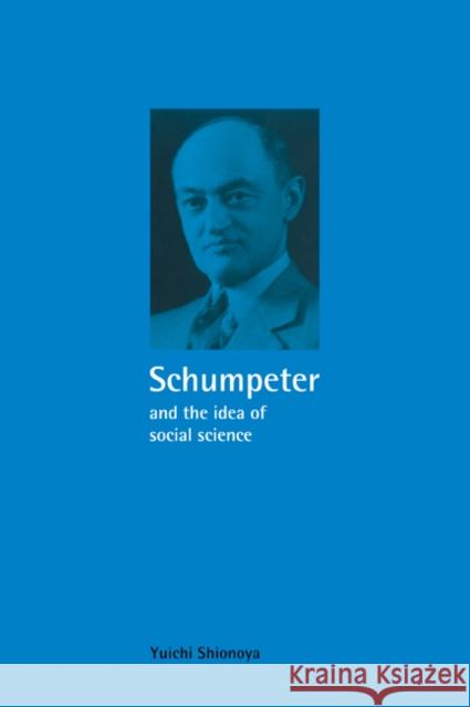 Schumpeter and the Idea of Social Science: A Metatheoretical Study Shionoya, Yuichi 9780521037969